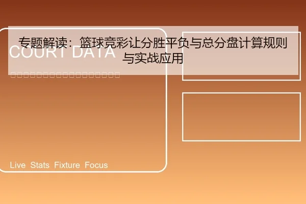 专题解读：篮球竞彩让分胜平负与总分盘计算规则与实战应用